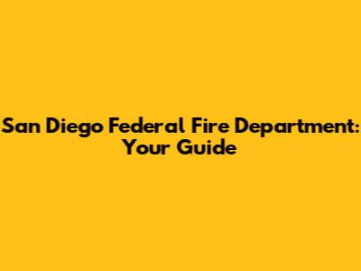 San Diego Federal Fire Department: Your Guide