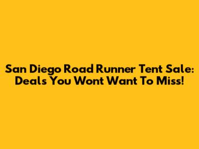 San Diego Road Runner Tent Sale: Deals You Won't Want To Miss!