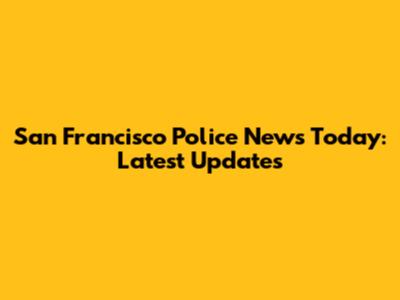 San Francisco Police News Today: Latest Updates