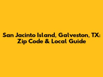 San Jacinto Island, Galveston, TX: Zip Code & Local Guide