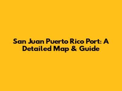 San Juan Puerto Rico Port: A Detailed Map & Guide
