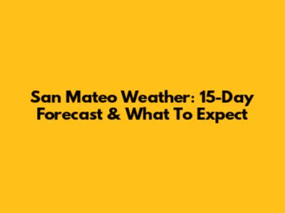 San Mateo Weather: 15-Day Forecast & What To Expect