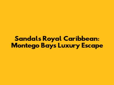 Sandals Royal Caribbean: Montego Bay's Luxury Escape