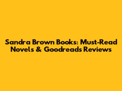 Sandra Brown Books: Must-Read Novels & Goodreads Reviews