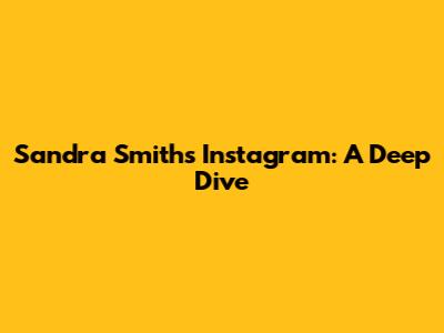 Sandra Smith's Instagram: A Deep Dive