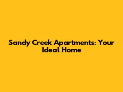 Sandy Creek Apartments: Your Ideal Home