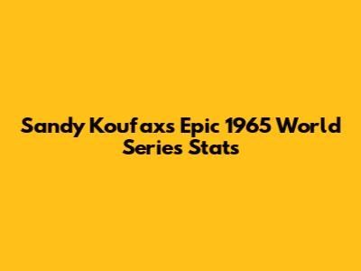 Sandy Koufax's Epic 1965 World Series Stats