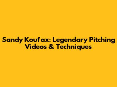 Sandy Koufax: Legendary Pitching Videos & Techniques