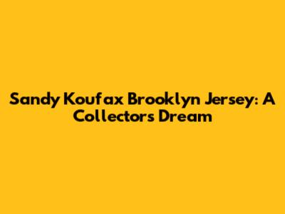 Sandy Koufax Brooklyn Jersey: A Collector's Dream
