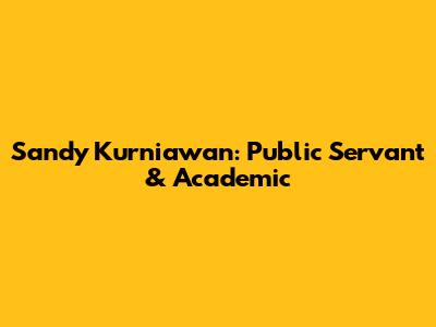 Sandy Kurniawan: Public Servant & Academic