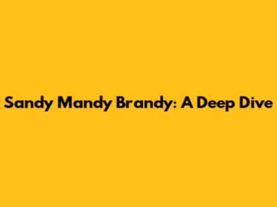 Sandy Mandy Brandy: A Deep Dive