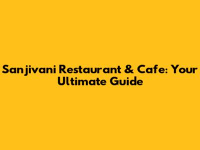 Sanjivani Restaurant & Cafe: Your Ultimate Guide