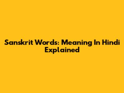 Sanskrit Words: Meaning In Hindi Explained