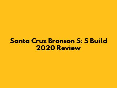 Santa Cruz Bronson S: S Build 2020 Review