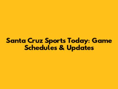Santa Cruz Sports Today: Game Schedules & Updates