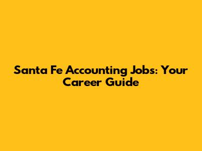 Santa Fe Accounting Jobs: Your Career Guide