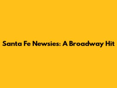 Santa Fe Newsies: A Broadway Hit