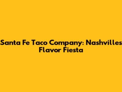 Santa Fe Taco Company: Nashville's Flavor Fiesta