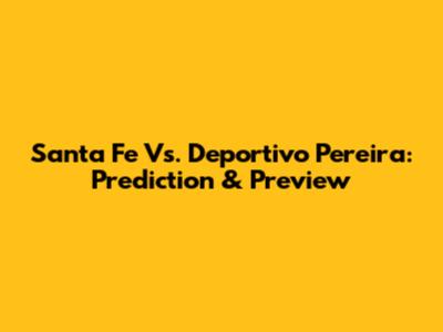 Santa Fe Vs. Deportivo Pereira: Prediction & Preview
