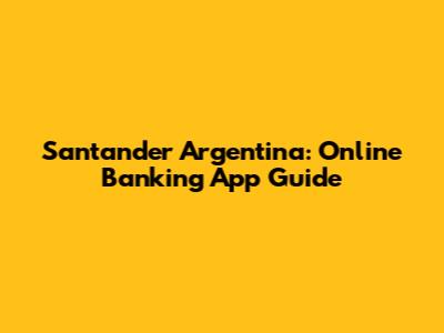 Santander Argentina: Online Banking App Guide