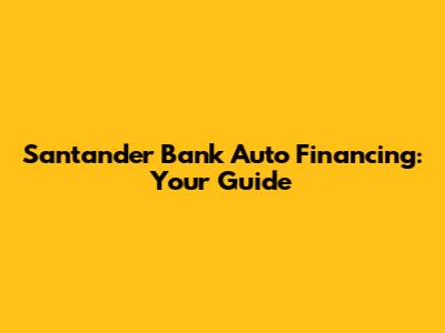 Santander Bank Auto Financing: Your Guide