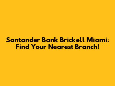 Santander Bank Brickell Miami: Find Your Nearest Branch!