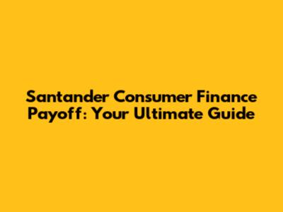 Santander Consumer Finance Payoff: Your Ultimate Guide