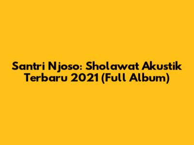 Santri Njoso: Sholawat Akustik Terbaru 2021 (Full Album)