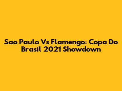 Sao Paulo Vs Flamengo: Copa Do Brasil 2021 Showdown
