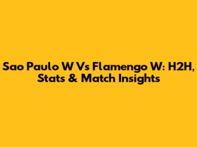 Sao Paulo W Vs Flamengo W: H2H, Stats & Match Insights