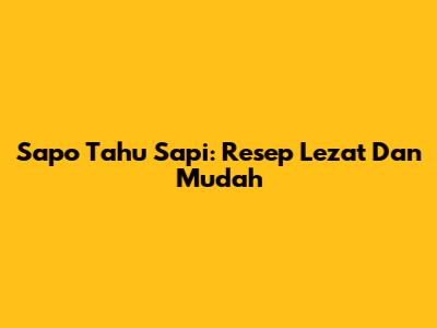 Sapo Tahu Sapi: Resep Lezat Dan Mudah