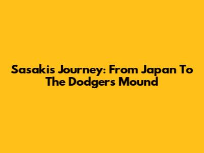Sasaki's Journey: From Japan To The Dodgers' Mound