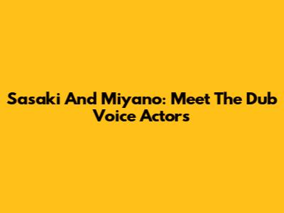 Sasaki And Miyano: Meet The Dub Voice Actors