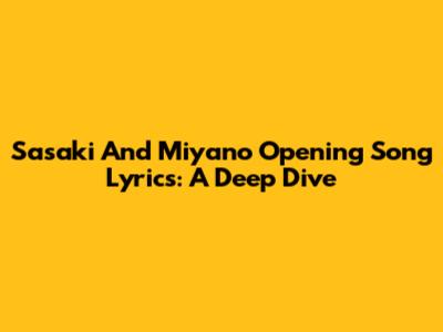 Sasaki And Miyano Opening Song Lyrics: A Deep Dive