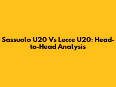 Sassuolo U20 Vs Lecce U20: Head-to-Head Analysis