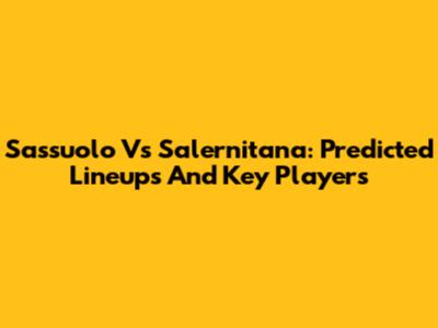 Sassuolo Vs Salernitana: Predicted Lineups And Key Players