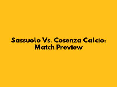 Sassuolo Vs. Cosenza Calcio: Match Preview