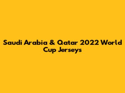 Saudi Arabia & Qatar 2022 World Cup Jerseys