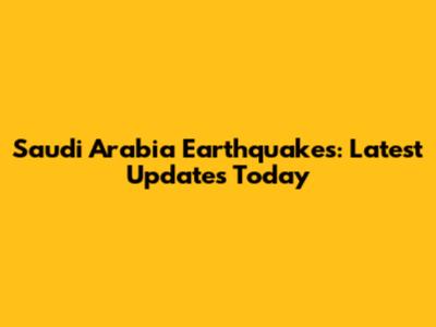 Saudi Arabia Earthquakes: Latest Updates Today