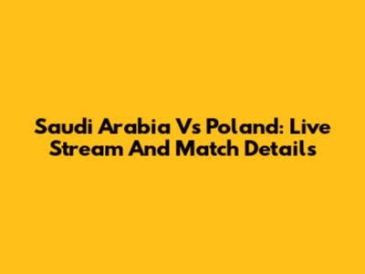 Saudi Arabia Vs Poland: Live Stream And Match Details
