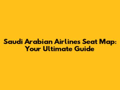 Saudi Arabian Airlines Seat Map: Your Ultimate Guide