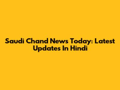 Saudi Chand News Today: Latest Updates In Hindi