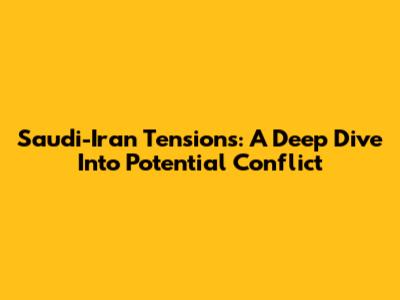Saudi-Iran Tensions: A Deep Dive Into Potential Conflict