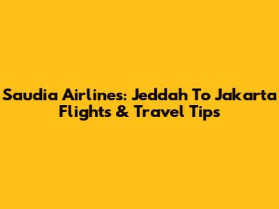 Saudia Airlines: Jeddah To Jakarta Flights & Travel Tips