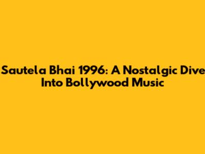 Sautela Bhai 1996: A Nostalgic Dive Into Bollywood Music