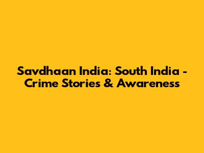 Savdhaan India: South India - Crime Stories & Awareness
