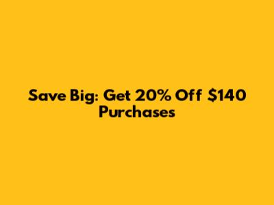 Save Big: Get 20% Off $140 Purchases