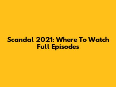 Scandal 2021: Where To Watch Full Episodes