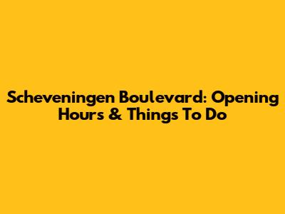 Scheveningen Boulevard: Opening Hours & Things To Do