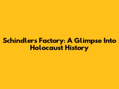 Schindler's Factory: A Glimpse Into Holocaust History